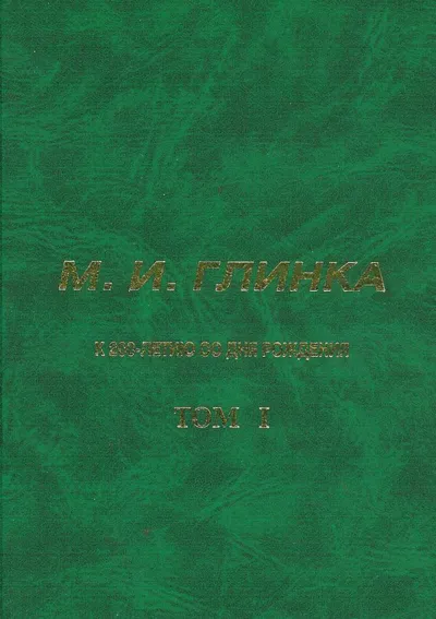 М. И. Глинка. К 200-летию со дня рождения. Том 1