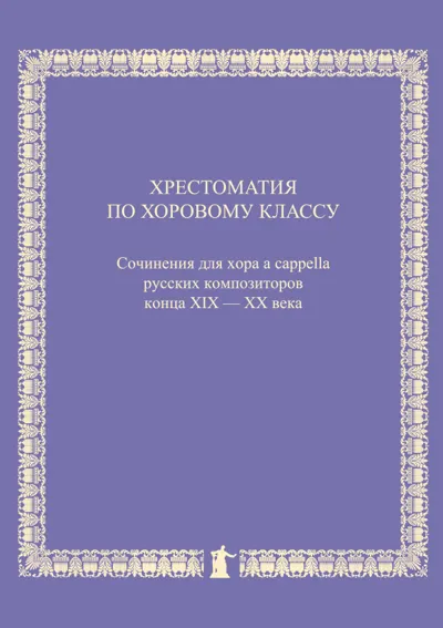Хрестоматия по хоровому классу: Сочинения для хора a cappella русских композиторов конца XIX—XX вв.